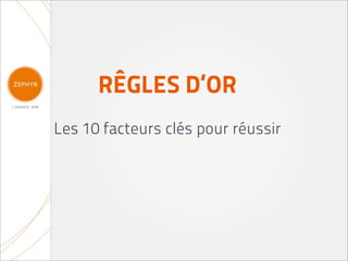 RÊGLES D’OR
Les 10 facteurs clés pour réussir
 
