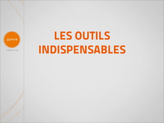 LES OUTILS
INDISPENSABLES
 