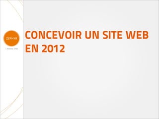 CONCEVOIR UN SITE WEB
EN 2012
 