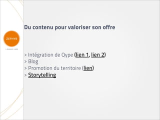 Du contenu pour valoriser son offre



> Intégration de Qype (lien 1, lien 2)
> Blog
> Promotion du territoire (lien)
> Storytelling
 