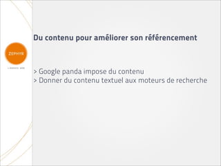 Du contenu pour améliorer son référencement



> Google panda impose du contenu
> Donner du contenu textuel aux moteurs de recherche
 