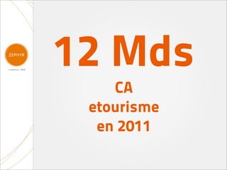 12 Mds
    CA
 etourisme
  en 2011
 