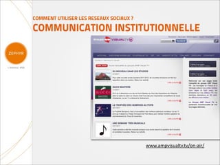 COMMENT UTILISER LES RESEAUX SOCIAUX ?

COMMUNICATION INSTITUTIONNELLE




                                         www.ampvisualtv.tv/on-­‐air/
 