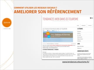 COMMENT UTILISER LES RESEAUX SOCIAUX ?

AMELIORER SON RÉFÉRENCEMENT




                                         www.tendances-­‐etourisme.fr/
 