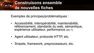 Construisons ensemble 
de nouvelles fiches 
Exemples de principes/problématiques : 
• Accessibilité, interopérabilité, mai...
