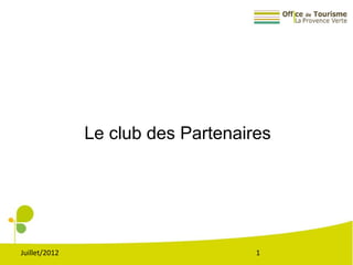 Le club des Partenaires




Juillet/2012                        1
 
