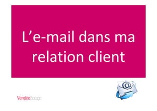 L’e-mail dans ma
relation client
 