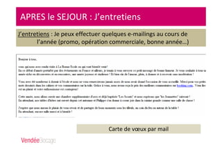 APRES le SEJOUR : J’entretiens
J’entretiens : Je peux effectuer quelques e-mailings au cours de
l’année (promo, opération commerciale, bonne année…)
Carte de vœux par mail
 