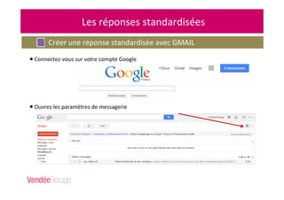 Les réponses standardisées
Créer une réponse standardisée avec GMAIL
Connectez-vous sur votre compte Google
Ouvrez les paramètres de messagerie
 