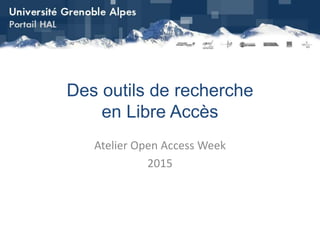 Des outils de recherche
en Libre Accès
Atelier Open Access Week
2015
 