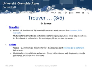 Trouver … (3/5)
En Europe
• OpenAire
– Accès à + 8,6 millions de documents (Europe) via + 460 sources dont données de la
r...