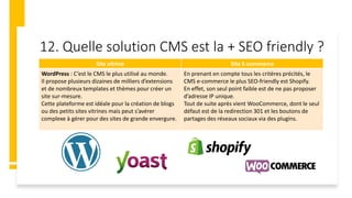 12. Quelle solution CMS est la + SEO friendly ?
Site vitrine Site E-commerce
WordPress : C’est le CMS le plus utilisé au m...