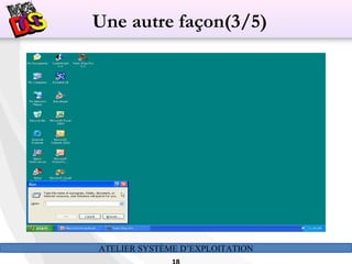 ATELIER SYSTÈME D’EXPLOITATION
Une autre façon(3/5)
 