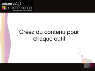 Créez du contenu pour chaque outil 