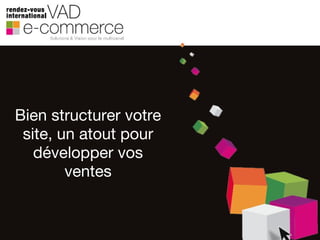 Bien structurer votre site, un atout pour développer vos ventes 