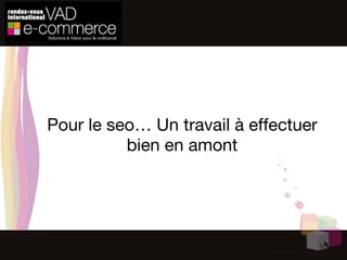 Pour le seo… Un travail à effectuer bien en amont 