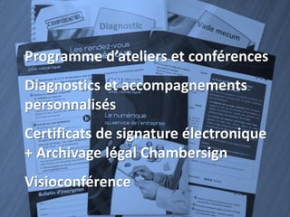 Programme d’ateliers et conférences
Diagnostics et accompagnements
personnalisés
Certificats de signature électronique
+ Archivage légal Chambersign
Visioconférence

 