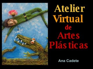 Atelier  Virtual   de   Artes Plásticas     Ana Cadete 