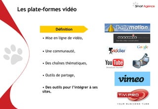 Les plate-formes vidéo  Mise en ligne de vidéo, Définition Des outils pour l’intégrer à ses sites. Outils de partage, Une communauté, Des chaînes thématiques, 