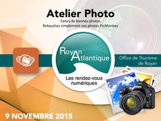 Atelier Photo
Office de Tourisme
de Royan
Faites	de	bonnes	photos		
Retouchez	simplement	vos	photos	PicMonkey	
	
 