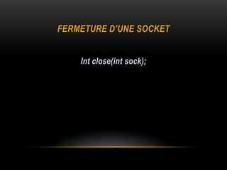 FERMETURE D’UNE SOCKET


    Int close(int sock);
 