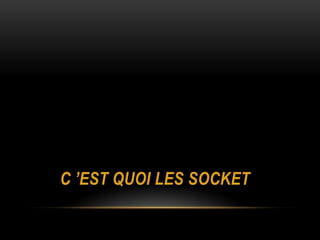 C ’EST QUOI LES SOCKET
 