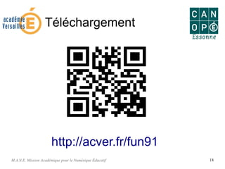 M.A.N.E. Mission Académique pour le Numérique Éducatif 18
Téléchargement
http://acver.fr/fun91
 