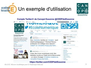 M.A.N.E. Mission Académique pour le Numérique Éducatif 7
Un exemple d'utilisation
Compte Twitter© de Canopé Essonne @CDDPdelEssonne
https://twitter.com/CDDPdelEssonne
 