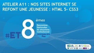 ATELIER A11 : NOS SITES INTERNET SE
REFONT UNE JEUNESSE : HTML 5- CSS3
 