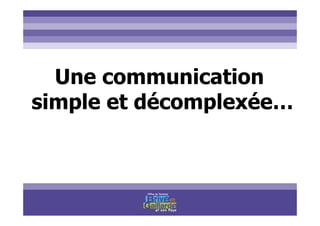 Titre titre titre
Une communication
simple et décomplexée…
 