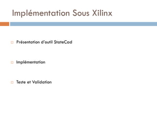 Implémentation Sous Xilinx

   Présentation d’outil StateCad



   Implémentation



   Teste et Validation
 