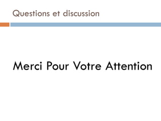 Questions et discussion




Merci Pour Votre Attention
 