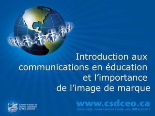 Introduction aux  communications en éducation  et l’importance  de l’image de marque 