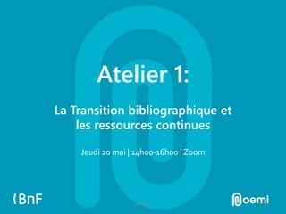 Atelier 1:
La Transition bibliographique et
les ressources continues
Jeudi 20 mai | 14h00-16h00 | Zoom
JCR2021 1
 
