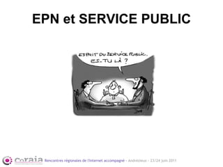 EPN et SERVICE PUBLIC




 Rencontres régionales de l'Internet accompagné - Andrézieux - 23/24 juin 2011
 