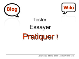 Tester  Essayer Pratiquer   !   Blog Wiki 