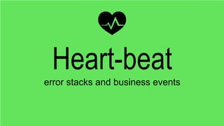 Heart-beat
error stacks and business events
 