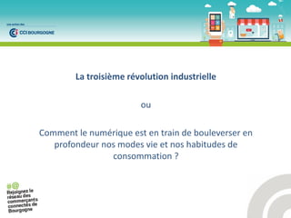 La troisième révolution industrielle
ou
Comment le numérique est en train de bouleverser en
profondeur nos modes vie et nos habitudes de
consommation ?
 