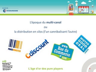L’ po ue du multi-canal
ou
la dist i utio e silos l’u a i alisa t l’aut e
L’âge d’or des pure players 9
 
