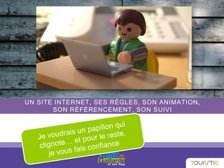 UN SITE INTERNET, SES RÈGLES, SON ANIMATION,
SON RÉFÉRENCEMENT, SON SUIVI
 