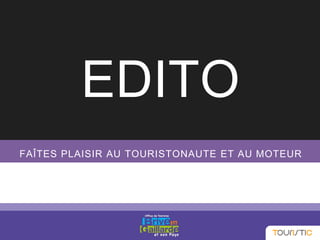 EDITO
FAÎTES PLAISIR AU TOURISTONAUTE ET AU MOTEUR
 