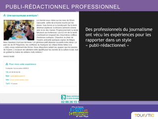 PUBLI-RÉDACTIONNEL PROFESSIONNEL
Des professionnels du journalisme
ont vécu les expériences pour les
rapporter dans un style
« publi-rédactionnel »
 