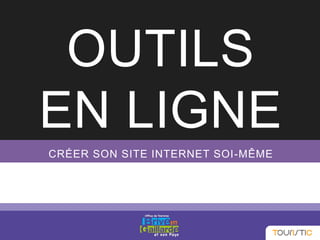 OUTILS
EN LIGNE
CRÉER SON SITE INTERNET SOI-MÊME
 