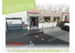 GOOGLESTREETVIEW
Lesinternautespeuventrentrerdansvotreétablissementen1clic
 