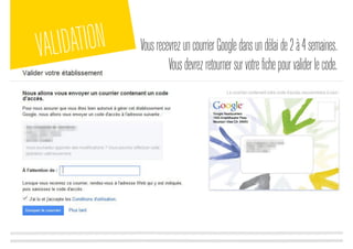 VousrecevrezuncourrierGoogledansundélaide2à4semaines.
Vousdevrezretournersurvotrefichepourvaliderlecode.
VALIDATION
 