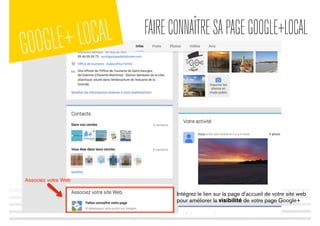 GOOGLE+LOCAL FAIRECONNAÎTRESAPAGEGOOGLE+LOCAL
Intégrez le lien sur la page d'accueil de votre site web
pour améliorer la visibilité de votre page Google+
 