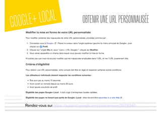 GOOGLE+LOCAL OBTENIRUNEURLPERSONNALISÉE
Rendez-vous sur https://support.google.com/plus/answer/2676340
 
