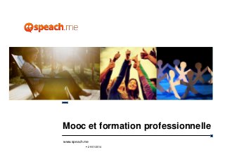 Mooc et formation professionnelle
www.speach.me
 29/01/2014

1

 