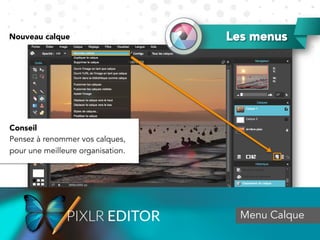 Les menus
Menu Calque
Nouveau calque
Conseil
Pensez à renommer vos calques,
pour une meilleure organisation.
 