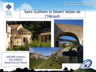 Saint Guilhem le Désert Vallée de
l’Hérault

650.000 visiteurs
Site UNESCO
Grand Site de France

 